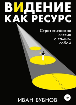 Книга Видение как ресурс. Стратегическая сессия с самим собой Видение как ресурс. Иван Бубнов