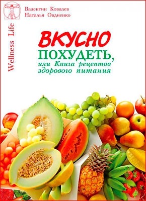 Вкусно похудеть, или Книга рецептов здорового питания. Валентин Ковалев, Наталья Овдиенко