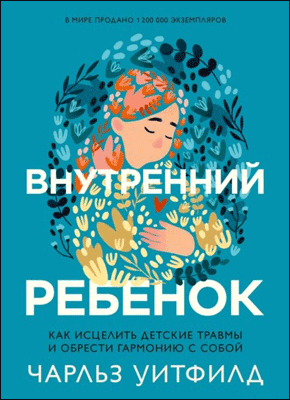 Книга Внутренний ребенок. Как исцелить детские травмы и обрести гармонию с собой Внутренний ребенок. Чарльз Уитфилд