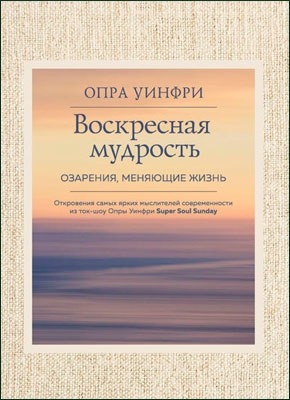 Книга Воскресная мудрость. Озарения, меняющие жизнь Воскресная мудрость. Озарения, меняющие жизнь. Опра Уинфри