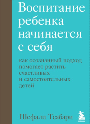 Книга Воспитание ребенка начинается с себя. Как осознанный подход помогает растить счастливых и самостоятельных детей Воспитание ребенка начинается с себя. Шефали Тсабари
