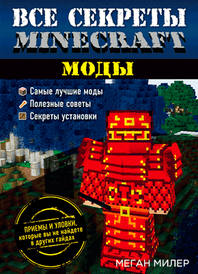 Все секреты Minecraft. Моды. Меган Миллер