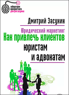 Юридический маркетинг. Как привлечь клиентов юристам и адвокатам. Дмитрий Засухин