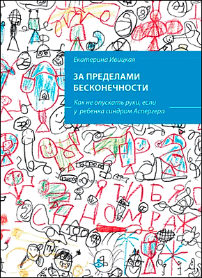 Книга За пределами бесконечности. Как не опускать руки, если у ребенка синдром Аспергера За пределами бесконечности. Екатерина Ивицкая