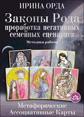 Книга Законы Рода. Проработка негативных семейных сценариев. Метафорические ассоциативные карты. Методика работы Законы Рода. Проработка негативных семейных сценариев. Ирина Орда
