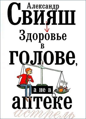 Здоровье в голове, а не в аптеке. Александр Свияш