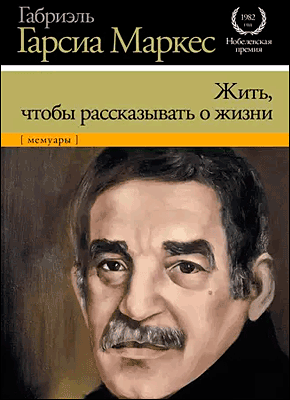 Жить, чтобы рассказывать о жизни. Габриэль Гарсиа Маркес