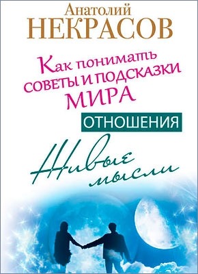 Живые мысли. Отношения. Как понимать советы и подсказки Мира. Анатолий Некрасов