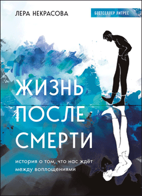 Книга Жизнь после смерти. История о том, что нас ждёт между воплощениями Жизнь после смерти. Лера Некрасова