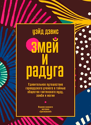 Книга Змей и Радуга. Удивительное путешествие гарвардского ученого в тайные общества гаитянского вуду, зомби и магии Змей и Радуга. Уэйд Дэвис